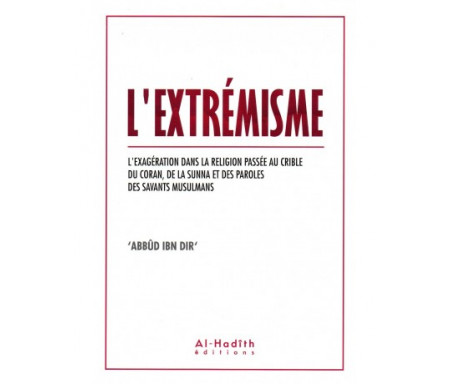 L'extrémisme - L'exagération dans la religion passée au crible du Coran, de la Sunna et des paroles des savants musulmans