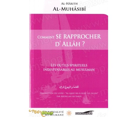 Comment se rapprocher dAllâh ?  Les outils spirituels indispensables au musulman