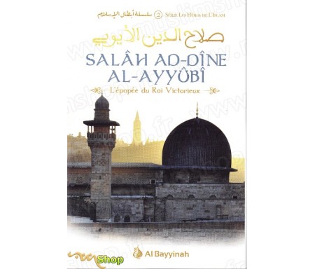 Salâh Ad-Dîne Al-Ayyûbi - L'épopée du Roi Victorieux
