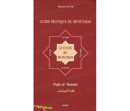 Guide Pratique du Musulman - Le Culte du Musulman