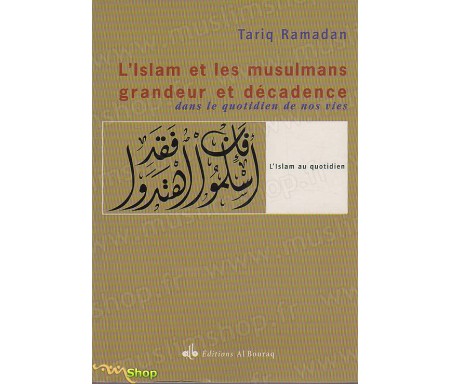 L'Islam et les musulmans, grandeur et décadence dans le quotidien de nos vies