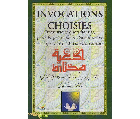 Invocations choisies - Invocations quotidiennes, pour la Prière de la Consultation et après la récitation du Coran