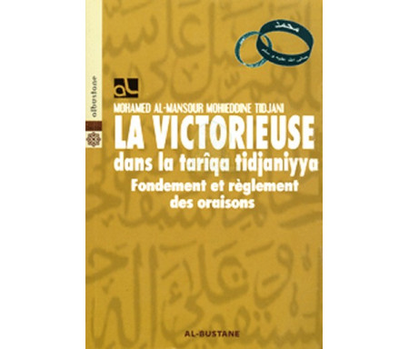 La Victorieuse dans la tarîqa tidjaniyya - Fondement et règlement des oraisons