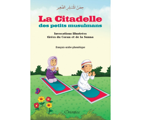 La Citadelle des petits musulmans - Invocations illustrées tirées du Coran et de la Sunna (français - arabe - phonétique)