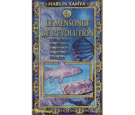 Le Mensonge de l'Evolution - L'Effondrement scientifique du darwinisme et son arrière-plan idéologique