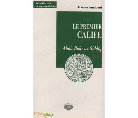 Le Premier Calife - Aboû Bakr AS-SIDDÎQ, le Véridique, le Défenseur de l'Assise de l'Etat.