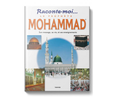 Raconte-moi...Le Prophète Mohammad, sa mission, ses miracles, ses enseignements