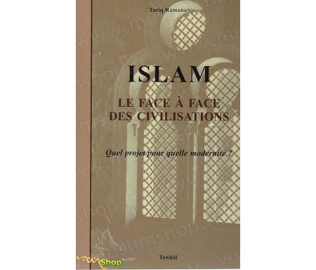 Islam, le Face à Face des Civilisations - Quel projet pour quelle modernité?