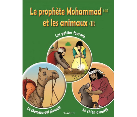 Le prophète Mohammad (Pbsl) et les animaux (Tome 2) : Les petites fourmis, Le chameau qui pleurait, Le chien assoiffé