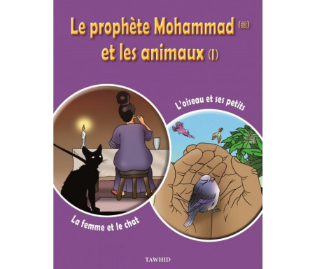 Le prophète Mohammad (SWS) et les animaux (Tome 1) : La femme et le chat, L'oiseau et ses petits - Edition Tawhid
