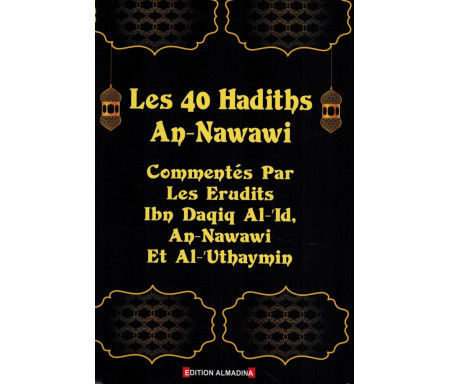 Les 40 Hadiths An-Nawawi - Commentés par les Erudits Ibn Daqiq Al-'Id, An-Nawawi et Al-'Uthaymin