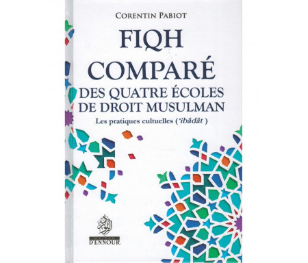 Fiqh Comparé des Quatre Écoles du Droit Musulman (Al-'îbâdât) - Corentin Pabiot - Maison d'Ennour