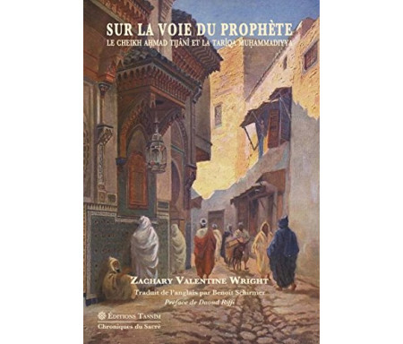 Sur la voie du Prophète : Le Cheikh Ahmad Tijâni et la Tarîqa muhammadiyya
