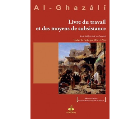 Livre du Travail et des moyens de Subsistance extrait de l'Ihyâ' 'Ulûm Ad-dîn (Revivification des Sciences de la religion )