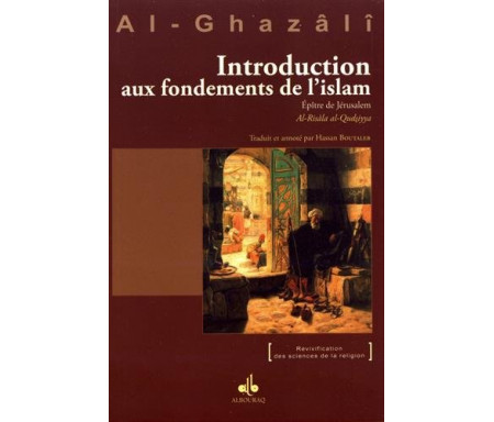 Introduction aux Fondements de l'Islam extrait de l'Ihyâ' 'Ulûm Ad-dîn (Revivification des Sciences de la religion)