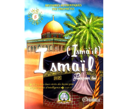 Histoires authentiques des prophètes N°08 : Ismail