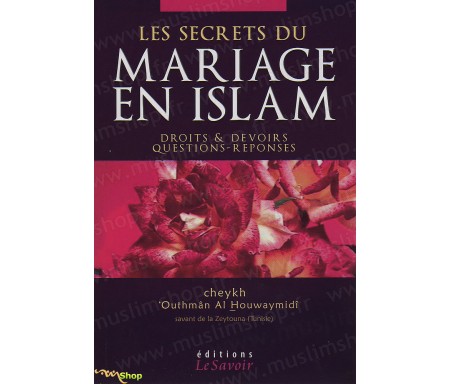 Les Secrets du Mariage en Islam - Droits et devoirs, questions et réponses