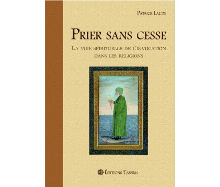 Prier sans cesse : La voie spirituelle de l'invocation dans les religions.