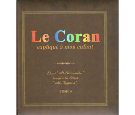 Le Coran expliqué à mon enfant (Tome 6): Sûrat "Al-Mursalat jusqu'à la Sûrat "Al-Qiyâma"