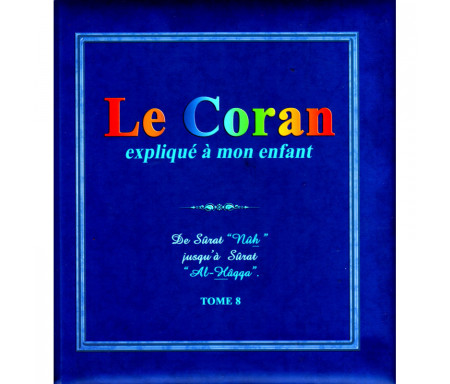 Le Coran expliqué à mon enfant (Tome 8) de Sûrat "Nûh" jusqu'à Sûrat "Al-Hâqqa"