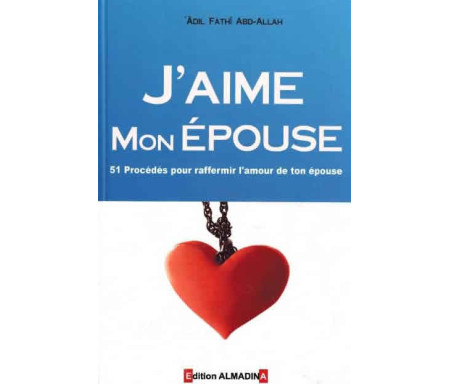 J'aime Mon Epouse - 51 procédés pour raffermir l'amour de ton épouse à la lumière du Coran et de la Sunna