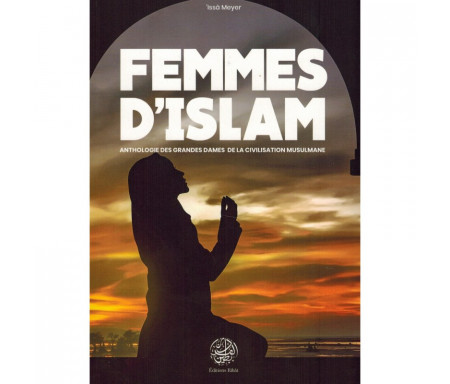 Femmes d'Islam - Anthologie des Grandes Dames de la Civilisation Musulmane