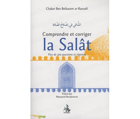 Comprendre et corriger la salât - Plus de 300 questions et réponses