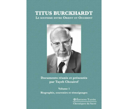 Titus Burckhardt - Le soufisme entre orient et occident Volume 1 : Biographie, souvenirs et témoignages