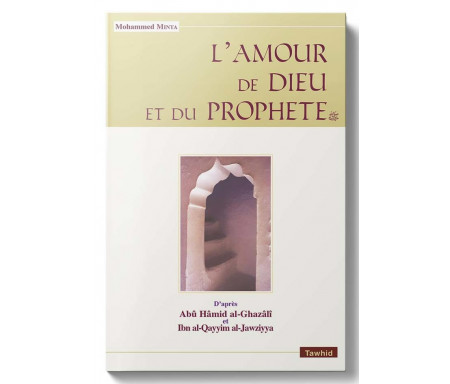 L'amour de Dieu et du Prophète d'après les écrits d'Abû Hâmid AL-GHAZALI et d'Ibn al-Qayyim AL-JAWZIYYA