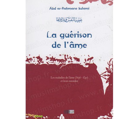 La Guérison de l'Âme - Les Maladies de l'Ame et Leurs Remèdes - Précis d' Abdel Rahmân SULAMÎ - Collection de la Tradition 