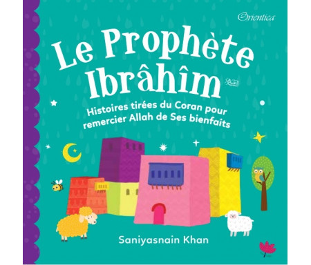 Le Prophète Ibrâhîm - Histoires tirées du Coran pour remercier Allah de ses bienfaits