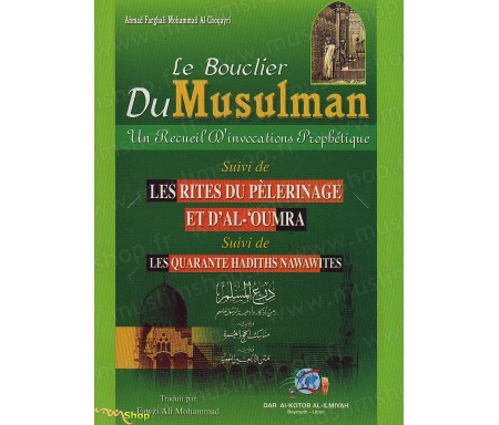 Le bouclier du musulman - Un recueil d'invocations prophétique suivi de "Les rites du Pélerinage et d'al-'Omra" suivi de "Les qu