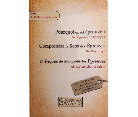 Compilation de 3 livrets sur les épreuves : Pourquoi on est éprouvé ? (Ibn Al-Qayyim) Comprendre le Sens des Epreuves (Ibn Taymiyya) 17 Façons de tirer profit des Epreuves (Ibn Abd As-Salâm)