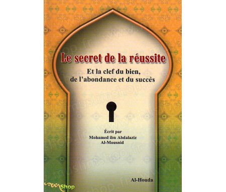 Le secret de la réussite et la clef du bien, de l'abondance et du succès