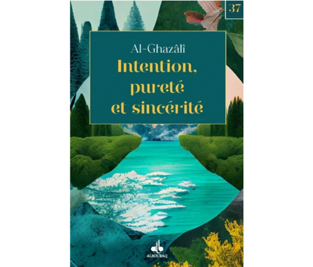 Intention, Pureté et Sincérité extrait de l'Ihyâ' 'Ulûm Ad-dîn (Revivification des Sciences de la religion) - Version Bilingue - Poche