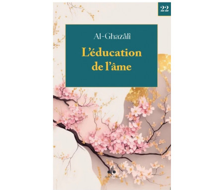 L’éducation de l’âme - extrait de l'Ihyâ' 'Ulûm Ad-dîn (Revivification des Sciences de la religion) - Version Bilingue - Poche