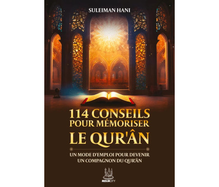 114 conseils pour mémoriser le Qur'Ân - Un mode d'emploi pour devenir le compagnon du Qur'Ân