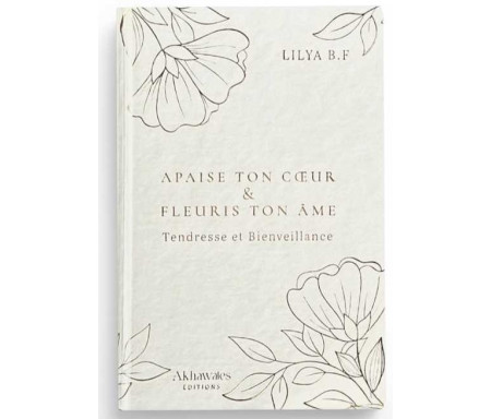 Apaise ton coeur & fleuris ton âme - Tendresse et Bienveillance (Version Luxe Cartonnée)