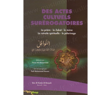 Des Actes Cultuels Surérogatoires : La prière - la Zakat- le jeûne- La retraite spirituelle- le pèlerinage