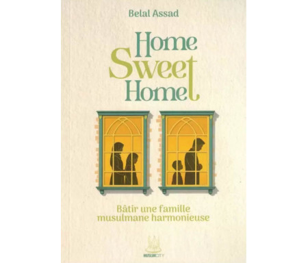 Home Sweet Home : Bâtir une famille musulmane harmonieuse