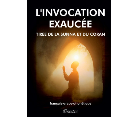 L'invocation exaucée tirée de la Sunna et du Coran (français-arabe-phonétique)