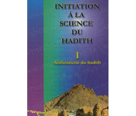 Initiation à la science du hadith - Tome 1 - Authenticité du hadith.