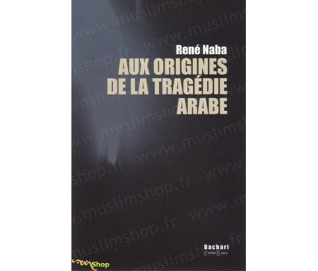 Aux Origines de la Tragédie Arabe