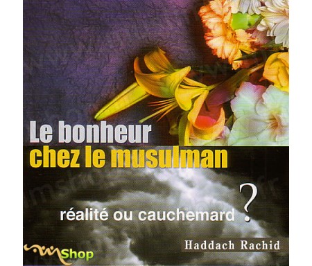 Le Bonheur chez le Musulman - Réalité ou Cauchemard ?