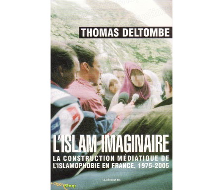 L'Islam imaginaire - La construction médiatique de l'islamophobie en france, 1975-2005