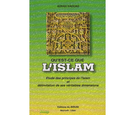 Qu 'est-ce que l 'Islam ? Etude des principes de l 'Islam et délimitation de ses véritables dimensions