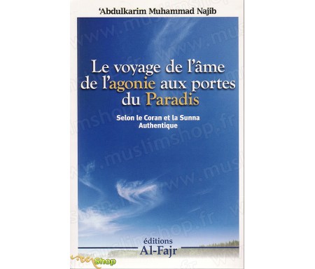 Le voyage de l'âme de l'agonie aux portes du Paradis selon le Coran et la Sunna authentique