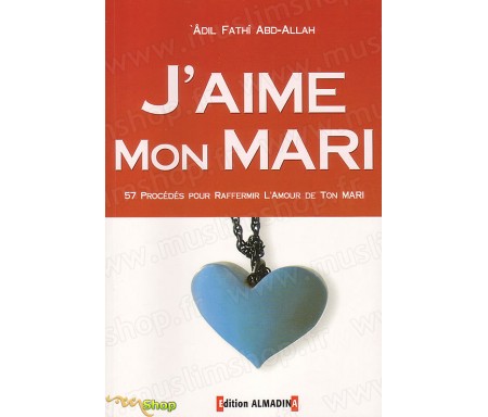 J'Aime mon Mari - 57 Procédés pour Raffermir l'Amour de Ton Mari