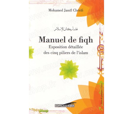 Manuel de fiqh- Exposition détaillée des cinq piliers de l'islam selon l'école hanafite