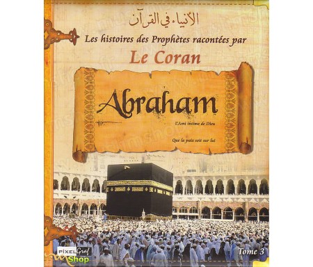 Les histoires des Prophètes racontées par Le Coran - Tome 3 : Abraham, L'Ami Intime de Dieu